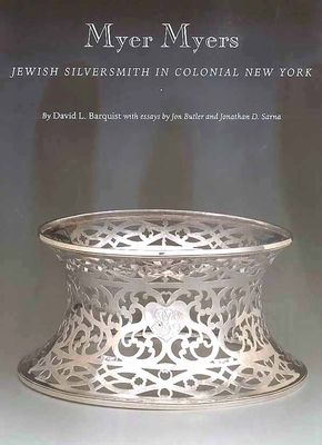 Myer Myers: Jewish Silversmith in Colonial New York - Barquist, David L, Mr.