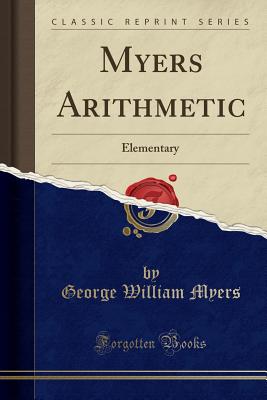 Myers Arithmetic: Elementary (Classic Reprint) - Myers, George William