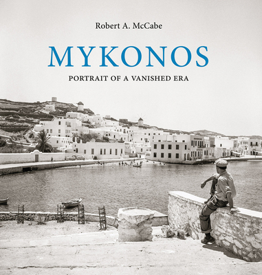 Mykonos: Portrait of a Vanished Era - McCabe, Robert A (Photographer)
