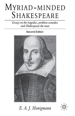 Myriad-Minded Shakespeare: Essays on the Tragedies, the Problem Plays and Shakespeare the Man - Honigmann, E