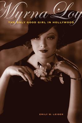 Myrna Loy: The Only Good Girl in Hollywood - Leider, Emily W