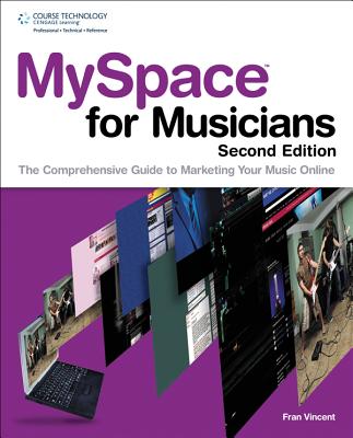 MySpace for Musicians: The Comprehensive Guide to Marketing Your Music Online - Vincent, Fran