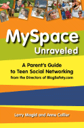 Myspace Unraveled: A Parent's Guide to Teen Social Networking from the Directors of BlogSafety.com - Magid, Larry, and Collier, Anne