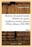 Mystres Du Grand Monde. Histoire Des Palais, Rsidences Royales, Prisons d'tat, Abbayes