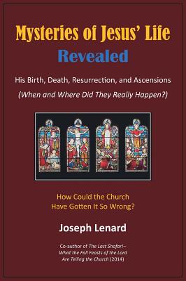 Mysteries of Jesus' Life Revealed: His Birth, Death, Resurrection, and Ascensions - Lenard, Joseph