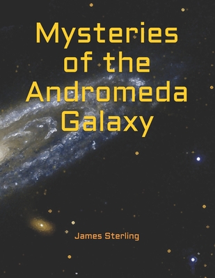 Mysteries of the Andromeda Galaxy - Sterling, James