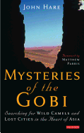 Mysteries of the Gobi: Searching for Wild Camels and Lost Cities in the Heart of Asia