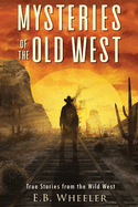 Mysteries of the Old West: True Stories from the Wild West: True Stories: Mysteries in History for Boys and Girls
