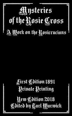 Mysteries of the Rosie Cross: A Work on the Rosicrucians - Warwick, Tarl (Editor), and Printing, Private