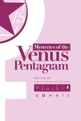 Mysteries of the Venus Pentagram: Journal for the Astrology of Evolutionary Gates of Venus - Powers, Tashi