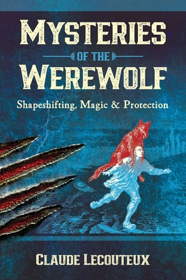 Mysteries of the Werewolf: Shapeshifting, Magic, and Protection - Lecouteux, Claude