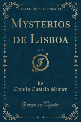 Mysterios de Lisboa, Vol. 1 (Classic Reprint) - Branco, Camilo Castelo