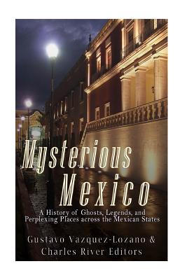 Mysterious Mexico: A History of Ghosts, Legends, and Perplexing Places across the Mexican States - Vazquez-Lozano, Gustavo, and Charles River