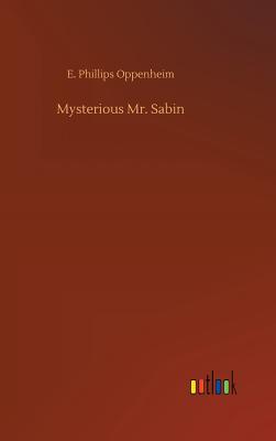 Mysterious Mr. Sabin - Oppenheim, E Phillips