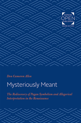 Mysteriously Meant: The Rediscovery of Pagan Symbolism and Allegorical Interpretation in the Renaissance - Allen, Don Cameron
