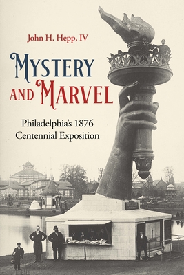 Mystery and Marvel: Philadelphia's 1876 Centennial Exposition - Hepp, IV, John Henry