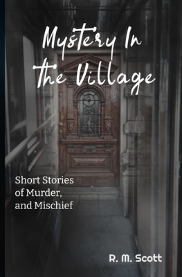 Mystery in the Village - Scott, R M