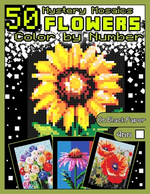 Mystery Mosaics Color by Number: 50 Flowers: Pixel Art Coloring Book with Dazzling Hidden Flowers, Color Quest on Black Paper, Extreme Challenges for Relaxation and Stress Relief, Color by Number 4mm Squares - Of Pixel, A Bit