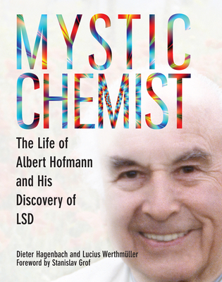 Mystic Chemist: The Life of Albert Hofmann and His Discovery of LSD - Hagenback, Dieter, and Werthmuller, Lucius, and Grof, Stanislav (Introduction by)