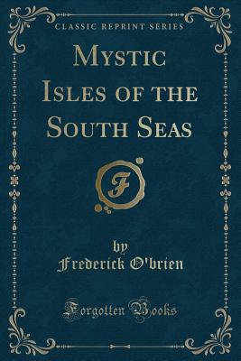 Mystic Isles of the South Seas (Classic Reprint) - O'Brien, Frederick