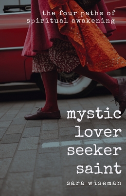 Mystic, Lover, Seeker, Saint: The Four Paths of Spiritual Awakening - Wiseman, Sara