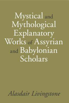 Mystical and Mythological Explanatory Works of Assyrian and Babylonian Scholars - Livingstone, Alasdair
