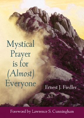 Mystical Prayer Is for (Almost) Everyone - Fiedler, Ernest J, and Cunningham, Lawrence S (Foreword by)