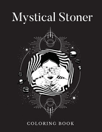 Mystical Stoner Coloring Book: Creative Psychedelic Drawing For Adults & Teens, Trippy LSD & Mushrooms High