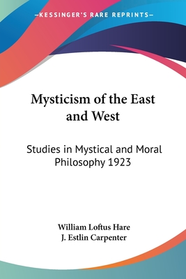 Mysticism of the East and West: Studies in Mystical and Moral Philosophy 1923 - Hare, William Loftus, and Carpenter, J Estlin (Introduction by)