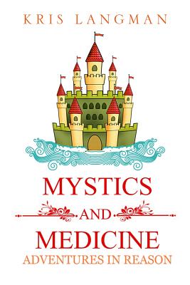 Mystics and Medicine: Adventures in Reason - Langman, Kris