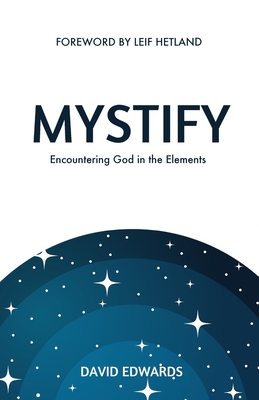 Mystify: Encountering God in the Elements - Hetland, Leif (Foreword by), and Edwards, David