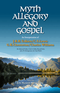 Myth, Allegory, and Gospel: An Interpretation of J.R.R. Tolkien, C.S. Lewis, G.K. Chesterton, Charles Williams