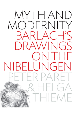 Myth and Modernity: Barlach's Drawings on the Nibelungen - Paret, Peter, and Thieme, Helga