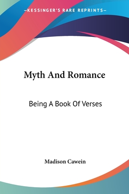 Myth And Romance: Being A Book Of Verses - Cawein, Madison