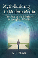 Myth-Building in Modern Media: The Role of the Mytharc in Imagined Worlds