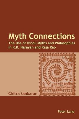 Myth Connections: The Use of Hindu Myths and Philosophies in R.K. Narayan and Raja Rao- (Enlarged with The Myth Connection) - Sankaran, Chitra