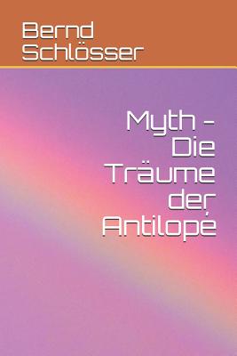 Myth - Die Tr?ume Der Antilop? - Schlosser, Bernd