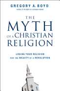Myth of a Christian Religion: Losing Your Religion for the Beauty of a Revolution