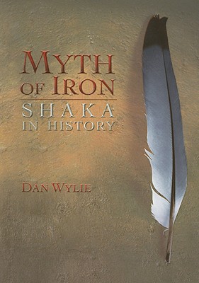 Myth of Iron: Shaka in History - Wylie, Dan