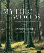 Mythic Woods: The World's Most Remarkable Forests