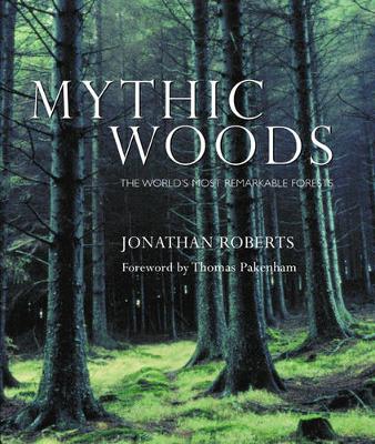 Mythic Woods: The World's Most Remarkable Forests - Roberts, Jonathan