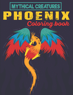 Mythical Creatures Phoenix Coloring Book: Fantasy & Mythology Phoenix Bird Designs For Stress Relief and Relaxation