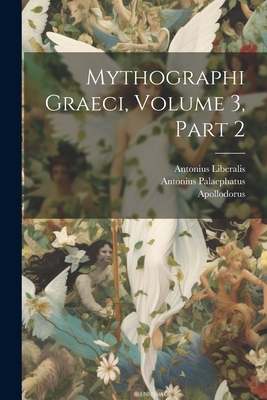 Mythographi Graeci, Volume 3, part 2 - Apollodorus, and Eratosthenes, and Heraclitus