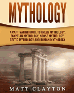 Mythology: A Captivating Guide to Greek Mythology, Egyptian Mythology, Norse Mythology, Celtic Mythology and Roman Mythology
