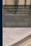 Mythology and Rites of the British Druids Ascertained by National Documents; and Compared With the General Traditions and Customs of Heathenism, as Illustrated by Antiquaries of Our Age. With an Appendix, Containing Ancient Poems and Extracts, With...