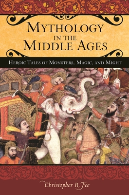 Mythology in the Middle Ages: Heroic Tales of Monsters, Magic, and Might - Fee, Christopher R