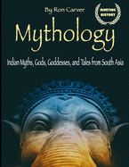 Mythology: Indian Myths, Gods, Goddesses, and Tales from South Asia