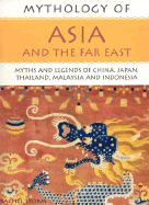 Mythology of Asia and the Far East: Myths and Legends of China, Japan, Thailand, Malaysia and Indonesia - Storm, Rachel