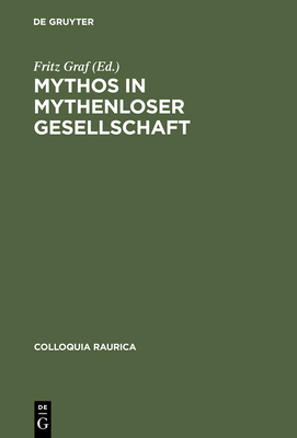 Mythos in Mythenloser Gesellschaft - Graf, Fritz (Contributions by), and Beard, Mary (Contributions by), and Borgeaud, Philippe (Contributions by)