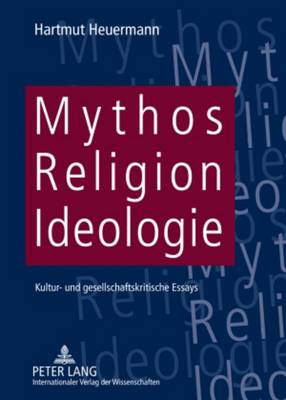 Mythos, Religion, Ideologie: Kultur- Und Gesellschaftskritische Essays - Heuermann, Hartmut